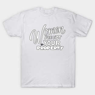 Women are NOT your Property by Tai's Tees T-Shirt